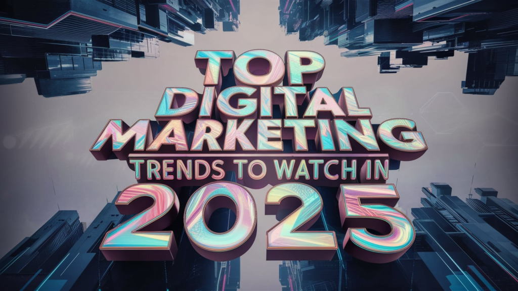 Top Digital Marketing Trends to Watch in 2025